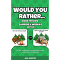 Would You Rather Book for Kids: Camping & Wildlife Edition - Fun, Silly, Challenging and Thought-Provoking Questions for Kids, Teens and the Whole Fam