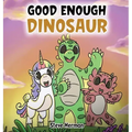 Good Enough Dinosaur: A Story about Self-Esteem and Self-Confidence.