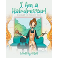 I Am a Hairdresser!: Discover the Magic of Hair
