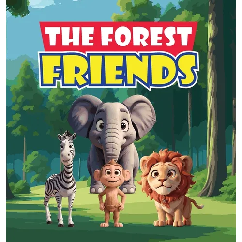 The Forest Friends: A Story About A Group of Animals Who Live In A Forest and Have to Work Together to Protect Their Home from Greedy Deve