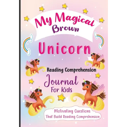 My Magical Brown Unicorn Reading Comprehension Journal For Kids: Motivating Questions That Build Reading Comprehension