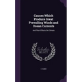 Causes Which Produce Great Prevailing Winds and Ocean Currents: And Their Effects On Climate