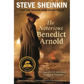 The Notorious Benedict Arnold: A True Story of Adventure, Heroism & Treachery