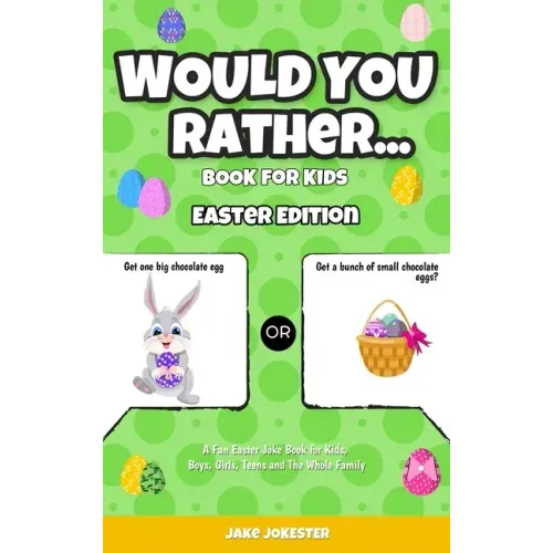 Would You Rather Book for Kids: Easter Edition - A Fun Easter Joke Book for Kids, Boys, Girls, Teens and The Whole Family