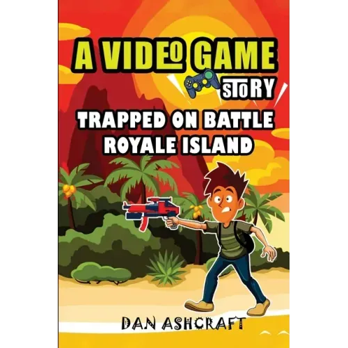 A Video Game Story: Trapped On Battle Royale Island (Video Game Novels For Kids)