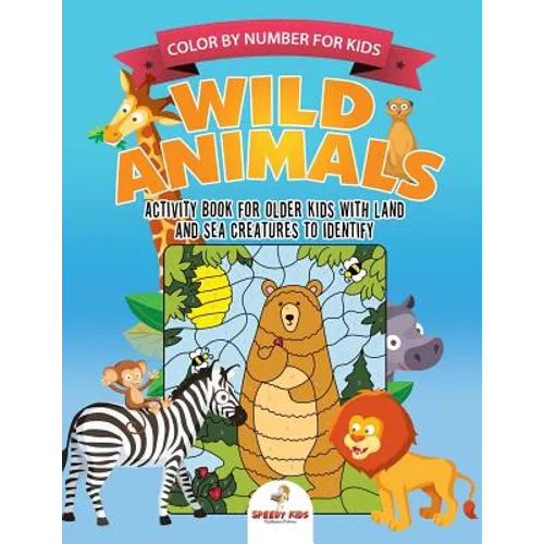 Color by Number for Kids. Wild Animals Activity Book for Older Kids with Land and Sea Creatures to Identify. Challenging Mental Boosters for Better Fo