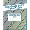 Mid-Gauge Basics + Much More...: Basic Techniques for the LK 150 & All Manual Mid-Gauge Knitting Machines