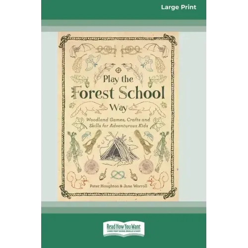 Play the Forest School Way: Woodland Games, Crafts and Skills for Adventurous Kids (16pt Large Print Edition)