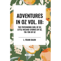 Adventures in Oz: The Patchwork Girl of Oz, Little Wizard Stories of Oz, Tik-Tok of Oz, Vol. III