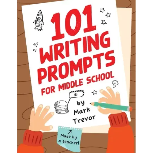 101 Writing Prompts for Middle School: Fun and Engaging Prompts for Stories, Journals, Essays, Opinions, and Writing Assignments