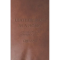 Leathercraft As A Hobby - A Manual of Methods of Working in Leather