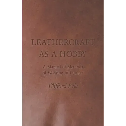 Leathercraft As A Hobby - A Manual of Methods of Working in Leather