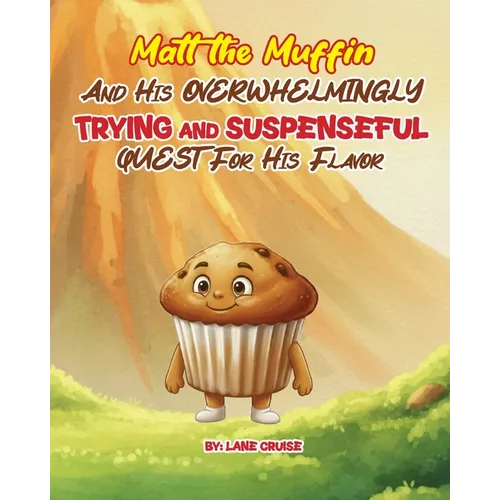 Matt the Muffin And His Overwhelmingly TRYING and SUSPENSEFUL Quest For His Flavor