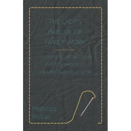 The Lady's Manual Of Fancy-Work - A Complete Instruction In Every Variety Of Ornamental Needle-Work