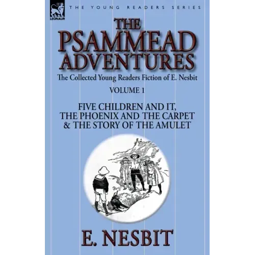The Collected Young Readers Fiction of E. Nesbit-Volume 1: The Psammead Adventures-Five Children and It, The Phoenix and the Carpet & The Story of the