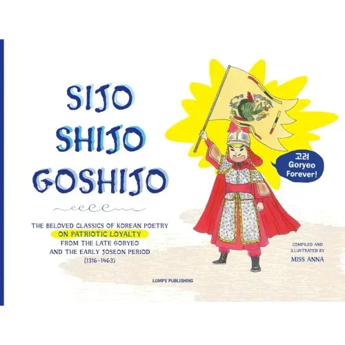 Sijo Shijo Goshijo: The Beloved Classics of Korean Poetry on Patriotic Loyalty from the Late Goryeo and the Early Joseon Period (1316 1463