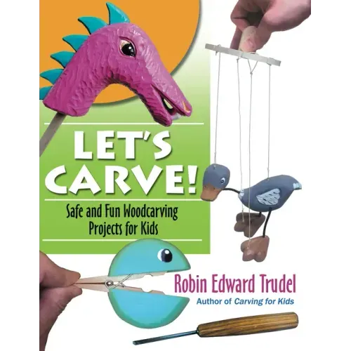 Let's Carve!: Safe and Fun Woodcarving Projects for Kids