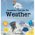 Sometimes I Feel Like the Weather: A Story About Identifying & Managing Emotions