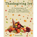 Thanksgiving Joy: A Cornucopia of Stories, Songs, Poems, Recipes, and Traditions