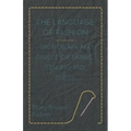 The Language of Fashion - Dictionary and Digest of Fabric, Sewing and Dress