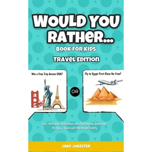 Would You Rather Game Book for Kids: Travel Edition - Fun, Educational and Thought Provoking Questions About Travel (For Kids Ages 6-12)