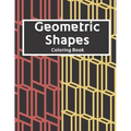 Geometric Shapes: The Ultimate Coloring Book For All Ages with Fun, Easy, and Relaxing Coloring Pages - Over 100 Unique Designs