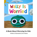 Wally Is Worried: A Book About Worrying for Kids