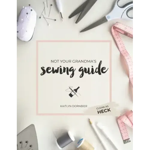 Not Your Grandma's Sewing Guide (Clean as Heck)