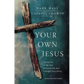 Your Own Jesus: Saying Yes to the One Relationship That Changes Everything