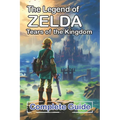 The Legend of Zelda Tears of the Kingdom Complete Guide and Walkthrough: Bosses Strategies Guide and Top Tips