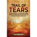 Trail of Tears: An Enthralling Guide to the Choctaw and Chickasaw Removal, the Seminole Wars, Creek Dissolution, and Forced Relocation