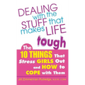 Dealing with the Stuff That Makes Life Tough: The 10 Things That Stress Girls Out and How to Cope with Them