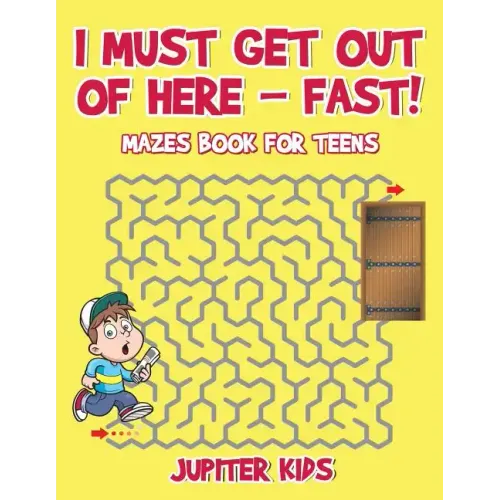 I Must Get Out of Here - Fast! Mazes Book for Teens