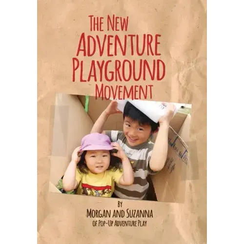 The New Adventure Playground Movement: How Communities across the USA are Returning Risk and Freedom to Childhood