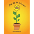 How to Be a Flower