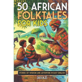 50 African Folktales for Kids and ESL learners: Stories of Wisdom and Adventure in Easy English (A1/A2): Timeless African Short Stories to Spark Imagi