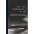 Knitting Calculations; a Cross-indexed Text Book of Practical Problems in Flat and rib Knitting On the Interrelation of Yarn Number; Diameter; Needles