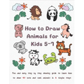 How To Draw Animals for Kids 5-7: Fun & Easy Step by Step Drawing Guide to Learn How to Draw 40 Cute and Cool Animals in 6 Simple Steps