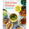 Kid in the Kitchen: 100 Recipes and Tips for Young Home Cooks: A Cookbook