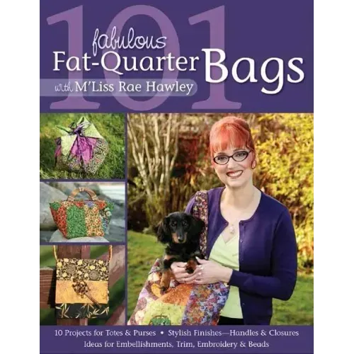 101 Fabulous Fat-Quarter Bags with m'Lis: 10 Projects for Totes & Purses Ideas for Embellishments, Trim, Embroidery & Beads Stylish Finishes-Handles &