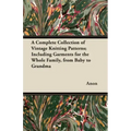 A Complete Collection of Vintage Knitting Patterns; Including Garments for the Whole Family, from Baby to Grandma