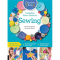 Creative Kids Complete Photo Guide to Sewing: Family Fun for Everyone - Terrific Technique Instructions - Playful Projects to Build Skills
