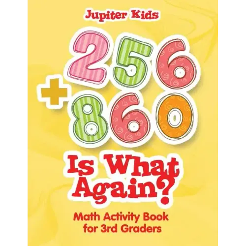 256 + 860 Is What Again?: Math Activity Book for 3rd Graders