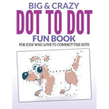 Big & Crazy Dot To Dot Fun Book: For Kids Who Love To Connect The Dots