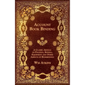 Account Book Binding - A Classic Article on Folding, Sewing, Equipment and Other Aspects of Bookbinding