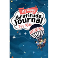 My Happy Gratitude Journal for Kids: Gratitude Journal Book with Prompts for a Better Life and Self Growth, Mindfulness Journal Diary for Boys and Gir