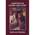 Christmas in Legend and Story, Illustrated Edition (Yesterday's Classics)