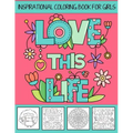 Love This Life Inspirational Coloring Book For Girls: With Colorable Quotes, Unique Mandalas & Love Inspired Images