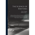 The Science of Knitting: an Illustrated Reference Book of the Elementary Principles of Knit Fabrics and Machine Knitting, Including Fundamental