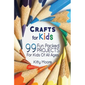 Crafts For Kids (3rd Edition): 99 Fun Packed Projects For Kids Of All Ages! (Kids Crafts)